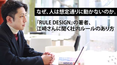 なぜ、人は想定通りに動かないのか。ルールデザインの著者、江崎さんに聞く社内ルールのあり方。